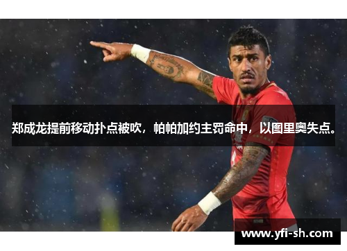 郑成龙提前移动扑点被吹，帕帕加约主罚命中，以图里奥失点。